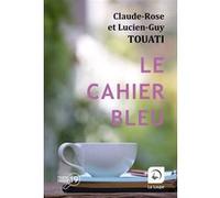Le Cahier bleu Claude-Rose Touati (Auteur), Lucien-Guy Touati (Auteur)
