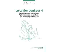 Le cahier bonheur 4: Christian Andersen, Viktor Frankl Agata Tuszynska et Sylvain Tesson Des amis pour quand c’est dur