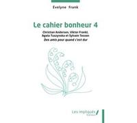 Le cahier bonheur 4: Christian Andersen, Viktor Frankl Agata Tuszynska et Sylvain Tesson Des amis pour quand c’est dur