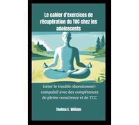 Le cahier d’exercices de récupération du TOC chez les adolescents: Gérer le trouble obsessionnel-compulsif avec des compétences de pleine conscience et de TCC