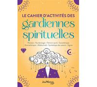 Le Cahier D'activités Des Gardiennes Spirituelles - Pendule, Numérologie, Féminin Sacré, Sonothérapie, Aromathérapie, Médiumnité, Symbolique Des Saisons, Signes