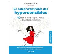 Le cahier d'activités des hypersensibles 40 tests et exercices pour mieux se connaître et mieux vivre - Elaine N. Aron - Leduc S. - broché - Guide