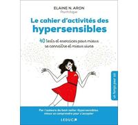 Le Cahier D'activités Des Hypersensibles - 40 Tests Et Exercices Pour Mieux Se Connaître Et Mieux Vivre