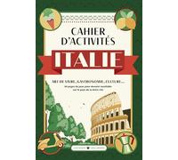 Le Cahier d'activités Italie: Art-de-vivre - Gastronomie - Culture...