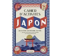 Le Cahier d'activités Japon: Art de vivre, gastronomie, culture...