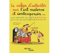 Le cahier d'activités sur l'art moderne et contemporain... : Pour apprendre aux enfants de 8 à 11 ans qu'il n'y a pas que la Joconde dans la vie !