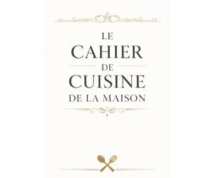 LE CAHIER DE CUISINE DE LA MAISON: MES RECETTES COUP DE CŒUR - CARNET À COMPLÉTER