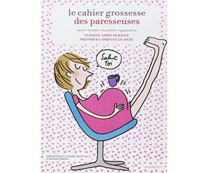 Le cahier de grossesse des paresseuses: Semaine après semaine préparer l'arrivée de bébé
