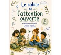 Le Cahier de l'attention ouverte: 40 activités pour apprendre à observer, écouter, ressentir et penser autrement - CP au CM2