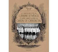 Le Cahier de recettes de Catherine de Médicis: et autres dames illustres du château de Chenonceau