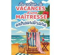 Le Cahier de Vacances d’une Maîtresse Extraordinaire: Cadeau Maîtresse d'École Original et Personnalisé pour la Fin d'Année Scolaire | Idée Cadeau pour dire Merci Maîtresse