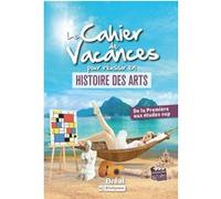 Le cahier de vacances pour réussir en Histoire des Arts: De la Première aux études sup – Bréal
