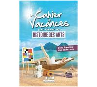 Le cahier de vacances pour réussir en Histoire des Arts: De la Première aux études sup – Bréal