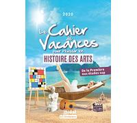 Le cahier de vacances pour réussir en Histoire des arts: De la Première aux études sup