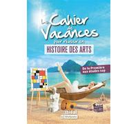 Le cahier de vacances pour réussir en Histoire des Arts: De la Première aux études sup – Bréal
