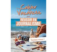 Le cahier de vacances pour réussir en journalisme