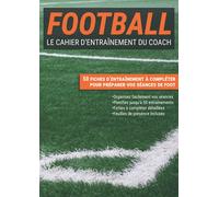 Le Cahier d'Entraînement du Coach de Football: Fiche à Compléter Pour Programmer Vos Séances et Exercices de Foot