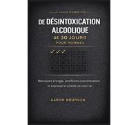 LE CAHIER D'EXERCICES DE DÉSINTOXICATION ALCOOLIQUE DE 30 JOURS POUR HOMMES: Retrouvez énergie, améliorez concentration et reprenez le contrôle de votre vie