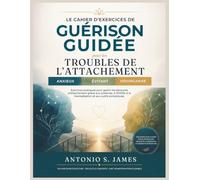 Le cahier d'exercices de guérison guidée pour les troubles de l'attachement anxieux, évitant et désorganisé