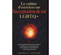 Le cahier d'exercices sur l'acceptation de soi LGBTQ+: Un journal guidé de 30 jours pour renforcer la confiance, la clarté émotionnelle, la force ... l'appartenance et la fierté de qui vous êtes