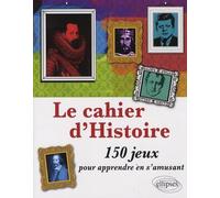 Le cahier d'Histoire: 150 jeux pour apprendre en s'amusant