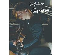 Le Cahier du Compositeur: Cahier de portées Vierges et Notes | Grand Format A4 215 mm x 279 mm, 121 Pages | Utile et Original | Pratique pour noter des Idées de musique