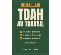 Le cahier du TDAH au travail: 150 outils, dont 16 scripts prêts à l’emploi pour vaincre la procrastination, t’organiser, te concentrer et reprendre le contrôle de ta vie pro