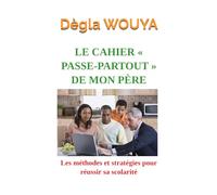 LE CAHIER « PASSE-PARTOUT » DE MON PÈRE: Les méthodes et stratégies pour réussir sa scolarité