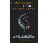Le cahier pour mieux vivre avec le TDAH chez les femmes après 35 ans: Comprendre vos schémas, réguler votre énergie et construire une vie qui vous ressemble vraiment