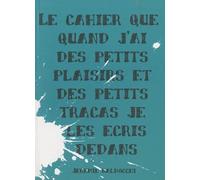 Le Cahier Que Quand J'ai Des Petits Plaisirs Et Des Petits Tracas Je Les Écris Dedans