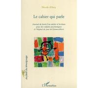 Le cahier qui parle Journal de bord d'un atelier d'écriture pour des enfants psychotiques à l'hôpital de jour de Gennevilliers - Nicole d' Arcy - L'harmattan - broché - Essai