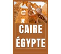 LE CAIRE ÉGYPTE Guide de voyage 2026