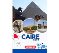 LE CAIRE GUIDE DE VOYAGE: Découvrez les meilleures attractions, activités de plein air, trésors cachés et excursions d'une journée pour les voyageurs aventureux