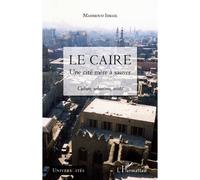Le Caire Une cité mère à sauver - Culture, urbanisme, société - Mahmoud Ismail - L'harmattan - broché - Essai