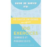 Le Calcul de Doses sans Migraine : 100 Exercices Corrigés et Progressifs