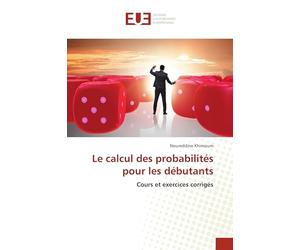 Le calcul des probabilités pour les débutants: Cours et exercices corrigés