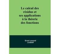 Le Calcul Des Résidus Et Ses Applications À La Théorie Des Fonctions