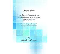 Le Calcul Simplifié par les Procédés Mécaniques Et Graphiques: Histoire Et Description Sommaire des Instruments Et Machines à Calculer, Tables, Abaques Et Monogrammes (Classic Reprint)