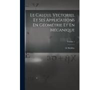 Le Calcul Vectoriel Et Ses Applications En Géométrie Et En Mécanique; Volume 1