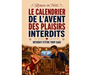 LE CALENDRIER DE L’AVENT DES PLAISIRS INTERDITS: Un calendrier mystérieux. Vingt-quatre défis. Et un chocolatier beaucoup trop séduisant pour être raisonnable.