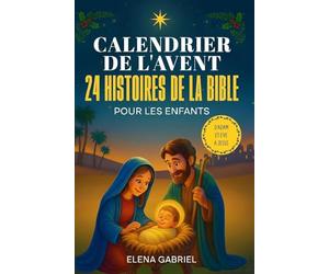 Le Calendrier de l'Avent Chrétien - 24 histoires de la Bible pour les enfants: D'Adam et Ève à Jésus - Les Histoires de la Bible pour les enfants et ... seul, comme histoires du soir ou en famille