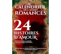 LE CALENDRIER DE L'AVENT DES ROMANCES : 24 histoires d'amour pour vivre la magie romantique de Noël !: Découvrez 24 histoires vraies de couples amoureux dignes d'un grand roman !