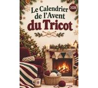 Le Calendrier de l'Avent du Tricot: Le cadeau des tricoteuses - 24 jours d'astuces, de tendances, de faits insolites, de jeux, d'énigmes et d'humour, plus 3 petits projets à tricoter