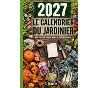 Le calendrier du jardinier 2027: Mois par mois : semis, plantations, tailles et récoltes au potager, au verger et au jardin d'ornement