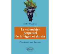 Le calendrier perpétuel de la vigne et du vin - Douze mois avec Bacchus - André Deyrieux - Ellipses - broché - Guide