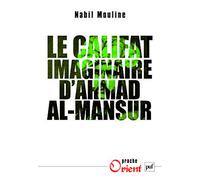 Le califat imaginaire d'Ahmad al-Mansûr: Pouvoir et diplomatie au Maroc au XVIe siècle