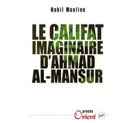 Le Califat Imaginaire D'ahmad El-Mansûr - Pouvoir Et Diplomatie Au Maroc Au Xvie Siècle