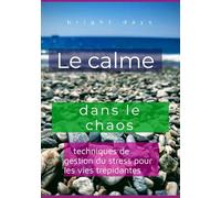 Le calme dans le chaos : techniques de gestion du stress pour les vies trépidantes