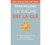 Le calme est la clé L'art de la maîtrise de soi, de la discipline et de la concentration - Ryan Holiday - Alisio - broché - Guide