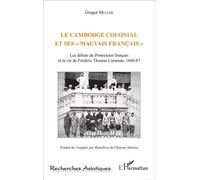 Le Cambodge colonial et ses " mauvais français " Les débuts du Protectorat français et la vie de Frédéric Thomas Caraman, 1840-87 - Gregor Muller - L'harmattan - broché - Essai